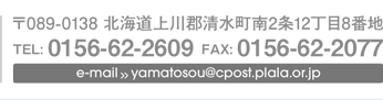 〒089-0138 北海道上川郡清水町南2条12丁目8番地 TEL:0156-62-2609 FAX:0156-62-2077